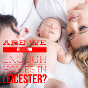 Sixteen Babies Born for Every New Home Built in the Past Five Years in Leicester