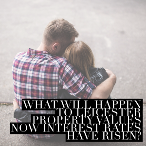 What Will Happen to Leicester Property Values now Interest Rates have Risen?