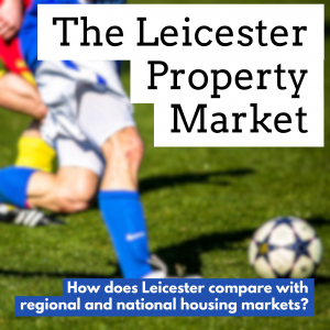 Leicester Property Market – How Does It Compare Historically to the East Midlands and National Property Market’s?
