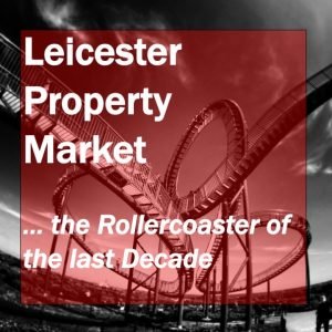 Leicester Property Market … the Rollercoaster of the last Decade