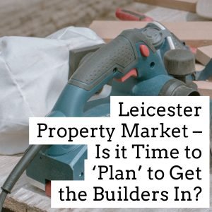 Leicester Property Market – Is it Time to ‘Plan’ to Get the Builders In?