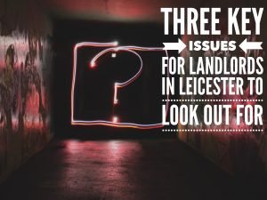 Three Key issues for landlords in Leicester to look out for