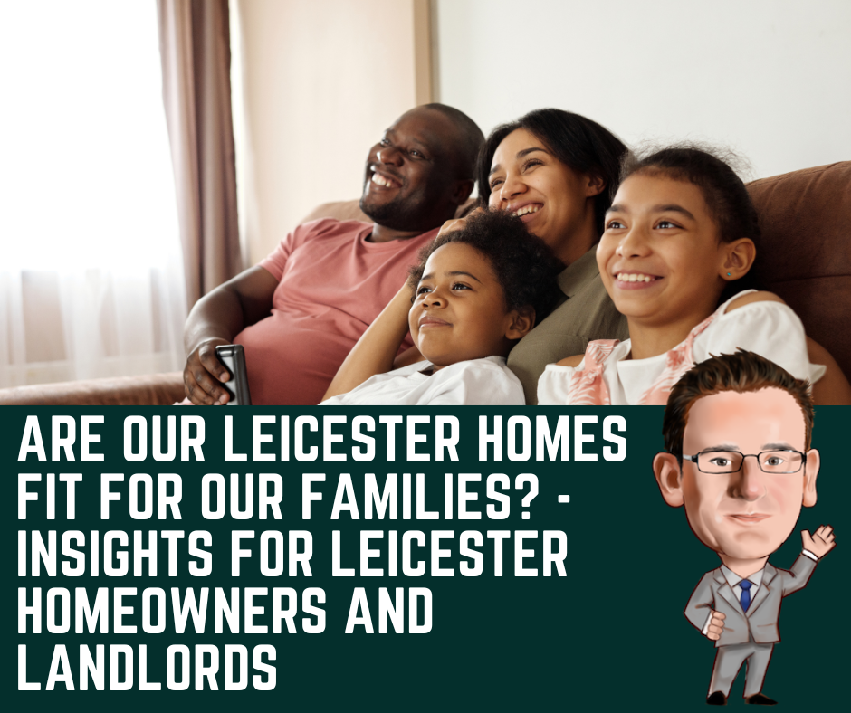 Are Our Leicester Homes Fit for Our Families? - Insights for Leicester Homeowners and Landlords